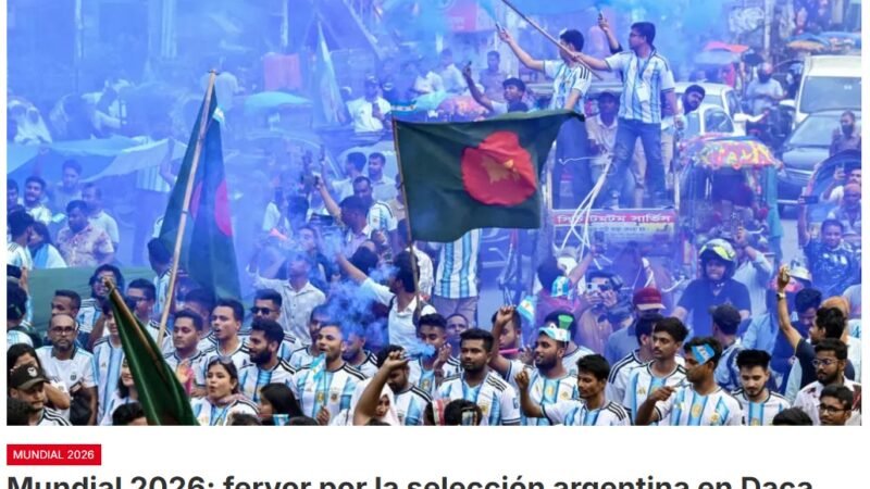 Las calles de Daca, la capital de Bangladés  ofrecen una imagen llamativa para cualquier observador extranjero con miles de banderas argentinas ondeando en balcones, terrazas, comercios y avenidas principales