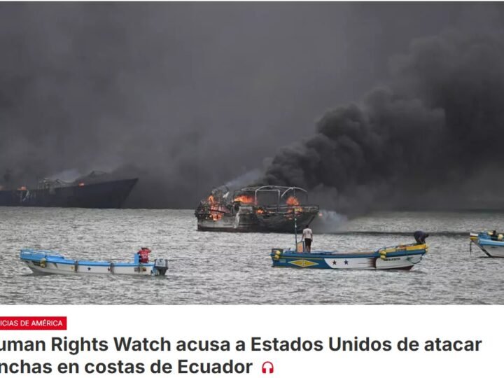 La organización Human Rights Watch publica un informe en el que acusa a Estados Unidos de atacar lanchas en las costas de Ecuador